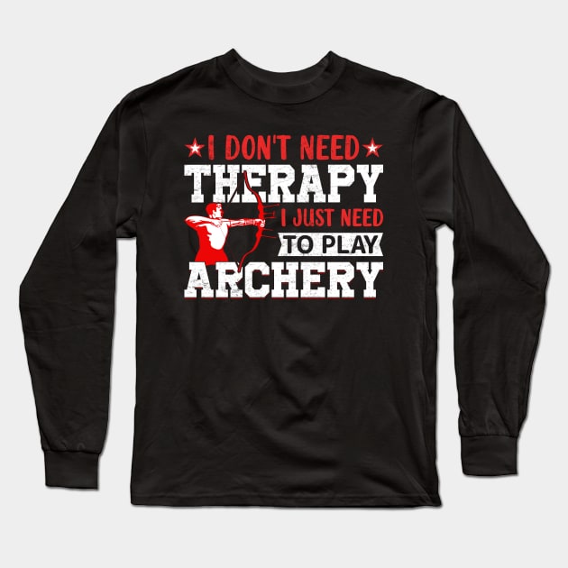 I Don't Need Theraapy I Just Need To Play Archery Long Sleeve T-Shirt by busines_night